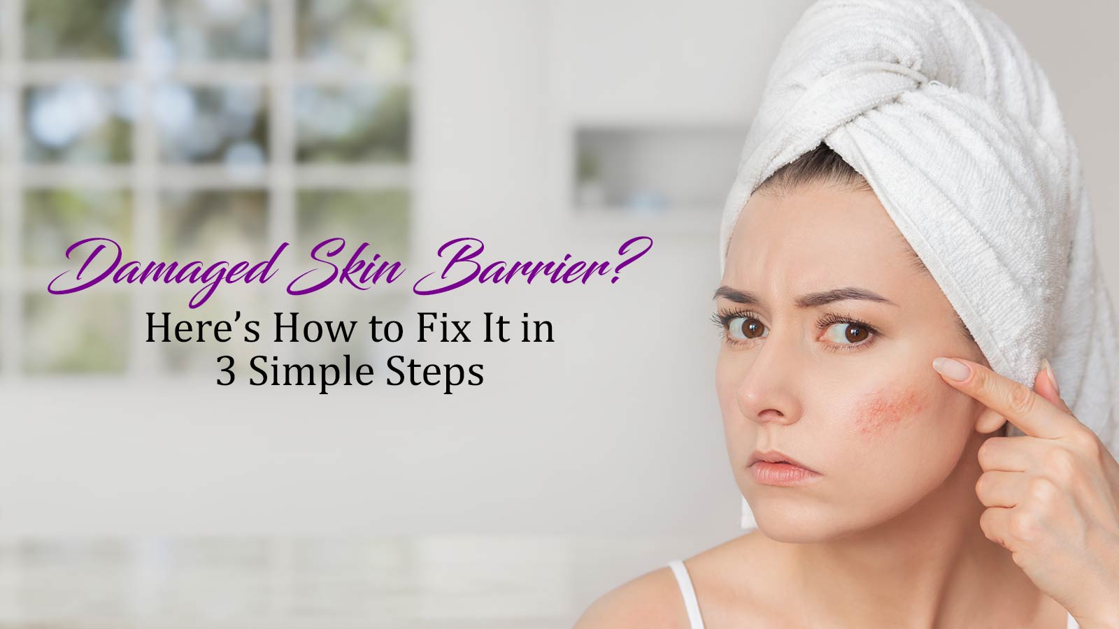 Damaged Skin Barrier Here’s How to Fix It in 3 Simple Steps