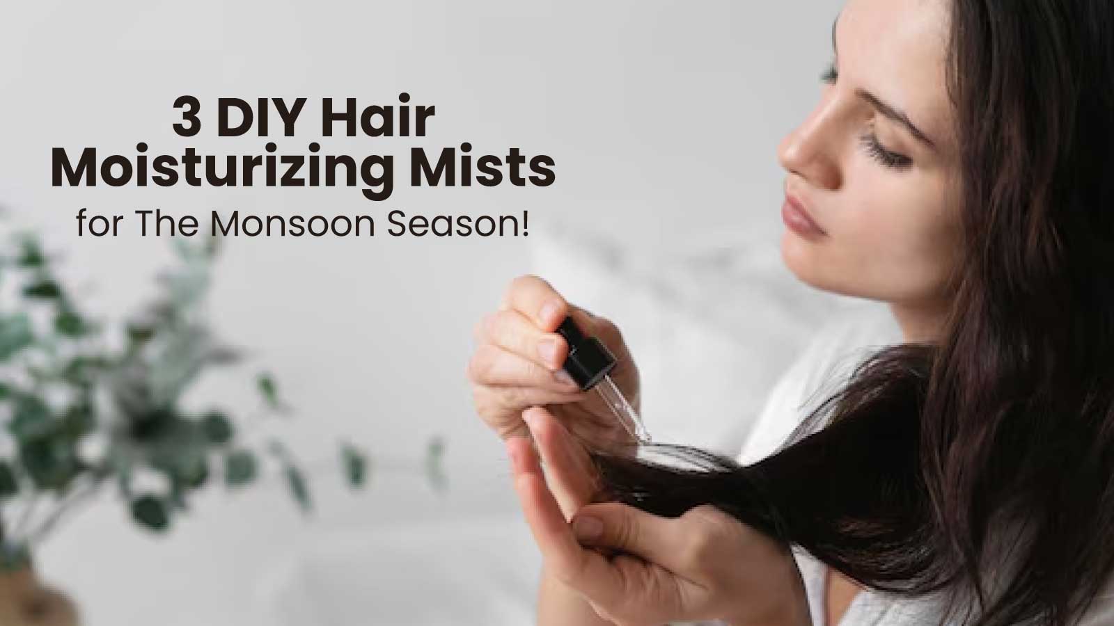 3 DIY Hair Moisturizing Mists for The Monsoon Season!