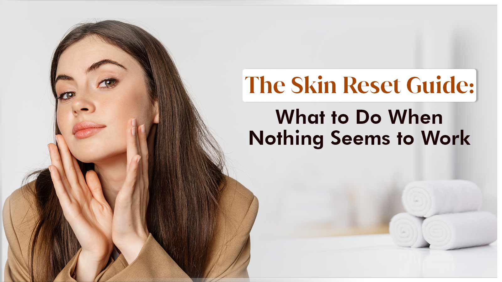The Skin Reset Guide: What to Do When Nothing Seems to Work