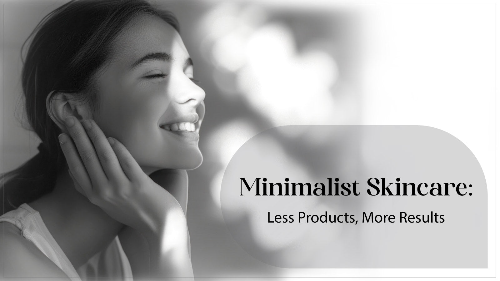 Why Minimalist Skincare Works Better for Your Skin (and Life)